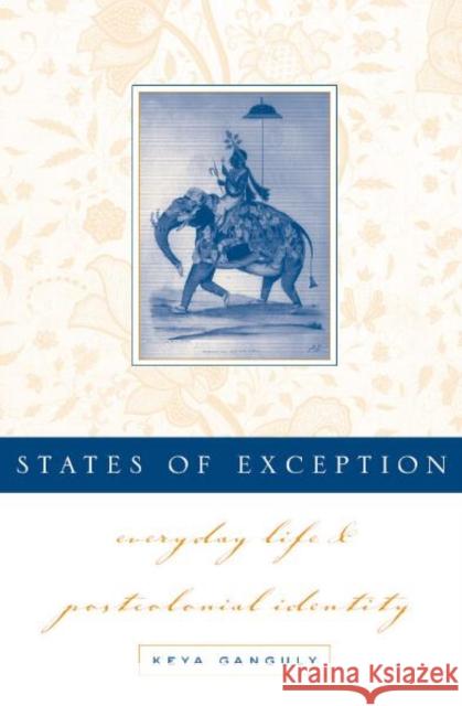 States of Exception: Everyday Life and Postcolonial Identity Ganguly, Keya 9780816637171