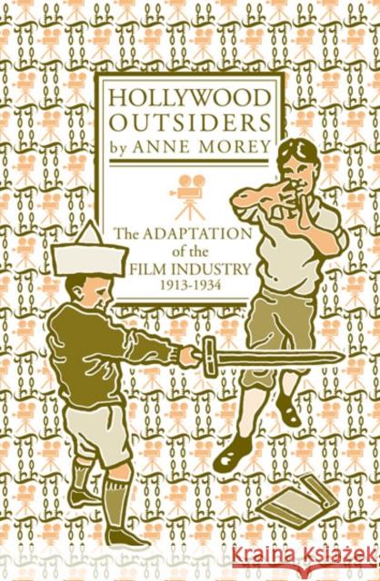 Hollywood Outsiders : The Adaptation of the Film Industry, 1913-1934 Anne Morey 9780816637324 University of Minnesota Press