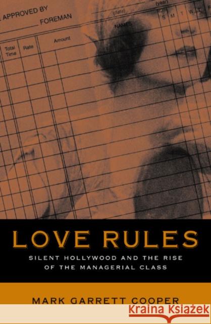 Love Rules : Silent Hollywood And The Rise Of The Managerial Class Mark Garrett Cooper 9780816637522