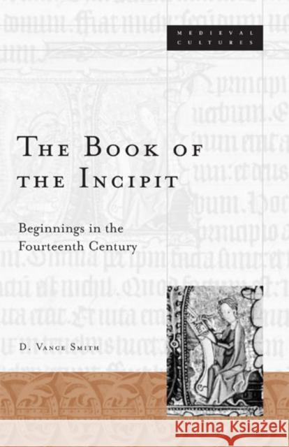 Book of the Incipit: Beginnings in the Fourteenth Century Volume 28 Smith, D. Vance 9780816637607 University of Minnesota Press