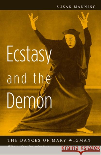 Ecstasy and the Demon: The Dances of Mary Wigman Manning, Susan 9780816638024 University of Minnesota Press