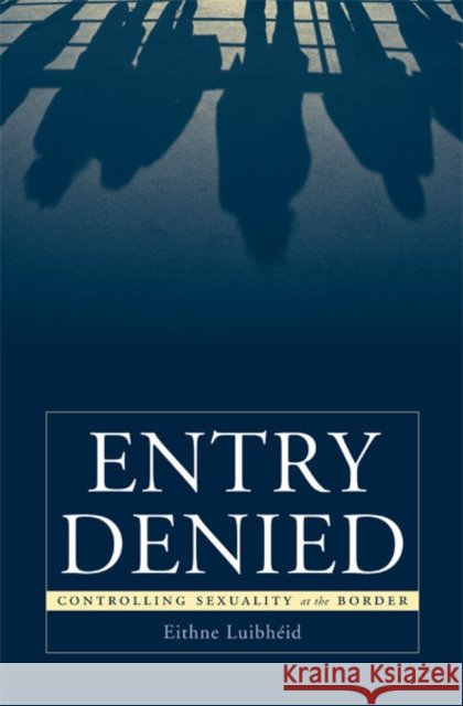Entry Denied : Controlling Sexuality At The Border Eithne Luibheid 9780816638031