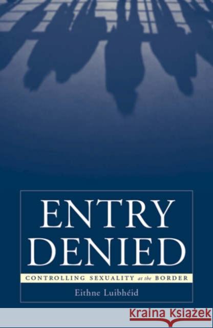 Entry Denied: Controlling Sexuality at the Border Luibheid, Eithne 9780816638048 University of Minnesota Press