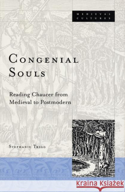 Congenial Souls: Reading Chaucer from Medieval to Postmodern Volume 30 Trigg, Stephanie 9780816638239 University of Minnesota Press