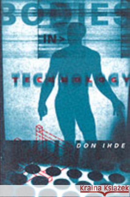 Bodies in Technology: Volume 5 Ihde, Don 9780816638468 University of Minnesota Press