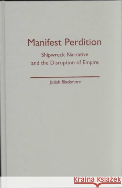 Manifest Perdition : Shipwreck Narrative And The Disruption Of Empire Josiah Blackmore 9780816638499 University of Minnesota Press