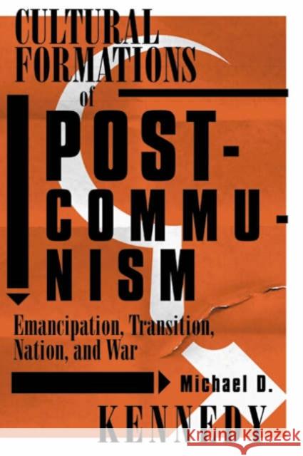 Cultural Formations of Postcommunism: Emancipation, Transition, Nation, and War Kennedy, Michael D. 9780816638581