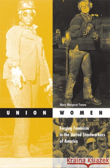 Union Women : Forging Feminism In The United Steelworkers Of America Mary Margaret Fonow 9780816638826