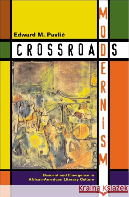 Crossroads Modernism : Descent And Emergence In African-American Literary Culture Edward M. Pavlic 9780816638918 University of Minnesota Press