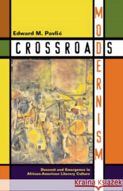 Crossroads Modernism: Descent and Emergence in African-American Literary Culture Pavlic, Edward M. 9780816638925 University of Minnesota Press