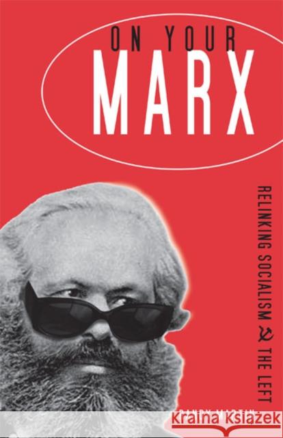 On Your Marx: Relinking Socialism and the Left Martin, Randy 9780816638963