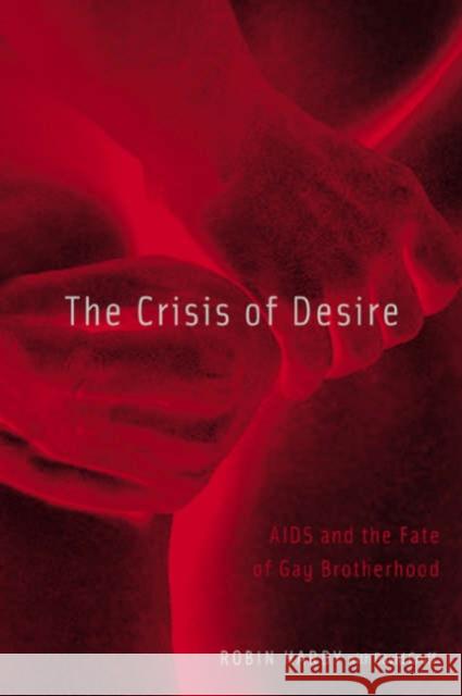 The Crisis of Desire: AIDS and the Fate of Gay Brotherhood Hardy, Robin 9780816639113 University of Minnesota Press