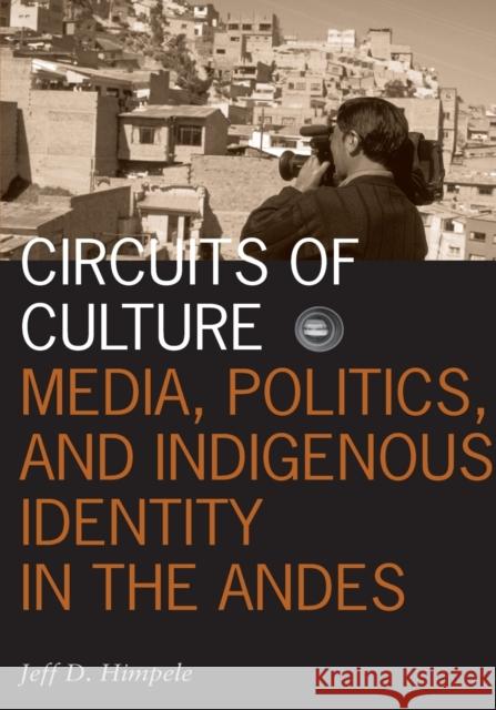 Circuits of Culture: Media, Politics, and Indigenous Identity in the Andes Volume 20 Himpele, Jeff D. 9780816639199 University of Minnesota Press