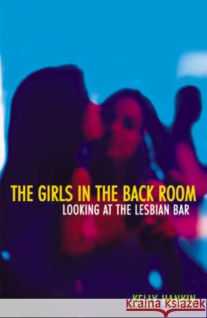 Girls in the Back Room: Looking at the Lesbian Bar Hankin, Kelly 9780816639298