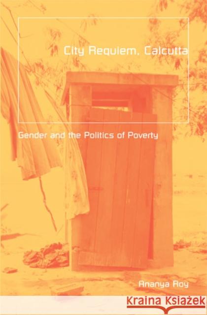 City Requiem, Calcutta : Gender And The Politics Of Poverty Ananya Roy 9780816639328 University of Minnesota Press