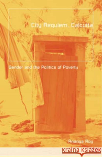 City Requiem, Calcutta: Gender and the Politics of Poverty Volume 10 Roy, Ananya 9780816639335 University of Minnesota Press