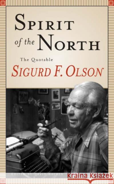 Spirit of the North: The Quotable Sigurd F. Olson Olson, Sigurd F. 9780816639342 University of Minnesota Press