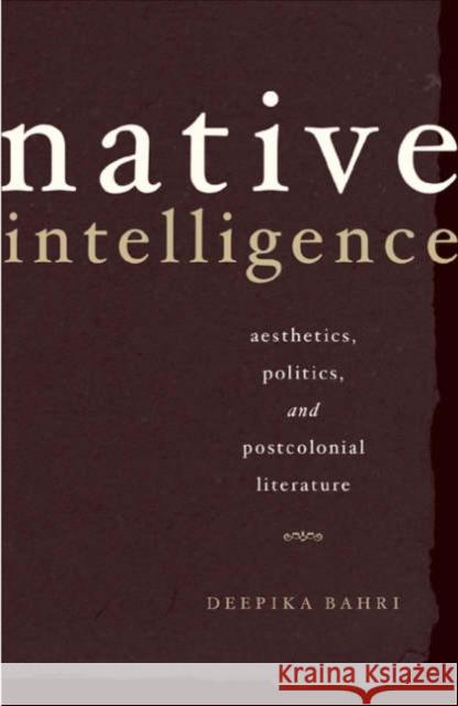 Native Intelligence: Aesthetics, Politics, and Postcolonial Literature Bahri, Deepika 9780816639410 University of Minnesota Press