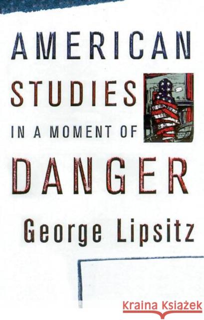 American Studies in a Moment of Danger George Lipsitz 9780816639489