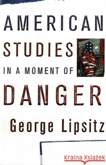 American Studies in a Moment of Danger George Lipsitz 9780816639496 University of Minnesota Press