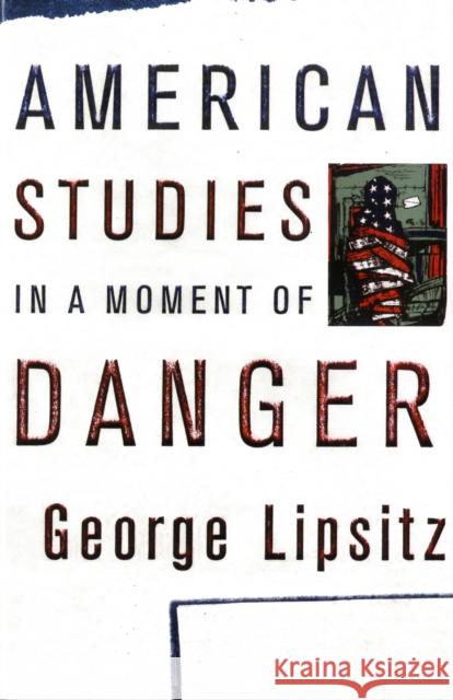 American Studies in a Moment of Danger George Lipsitz 9780816639496