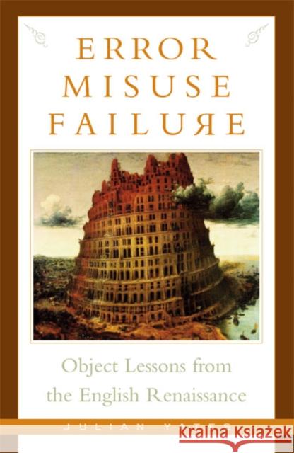 Error, Misuse, Failure : Object Lessons From The English Renaissance Julian Yates 9780816639618 University of Minnesota Press