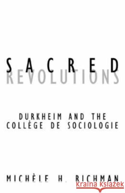 Sacred Revolutions: Durkheim and the College de Sociologie Volume 14 Richman, Michele H. 9780816639748 University of Minnesota Press
