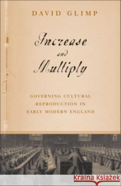 Increase and Multiply: Governing Cultural Reproduction in Early Modern England Glimp, David 9780816639915 University of Minnesota Press