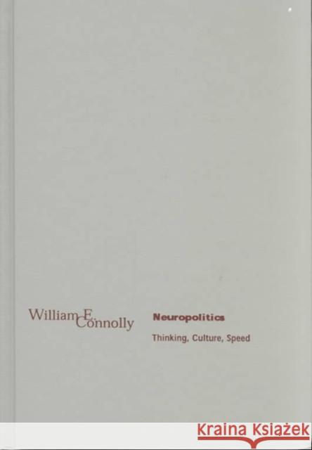 Neuropolitics: Thinking, Culture, Speed William E. Connolly 9780816640218