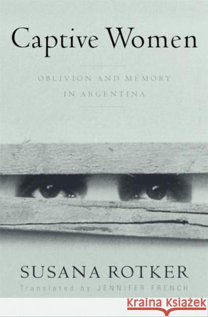 Captive Women : Oblivion And Memory In Argentina Susana Rotker Jennifer French Jean Franco 9780816640294 University of Minnesota Press