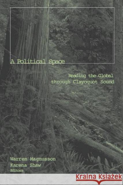 Political Space : Reading The Global Through Clayoquot Sound Warren Magnusson Karena Shaw 9780816640393
