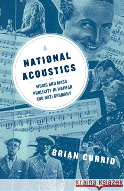 A National Acoustics: Music and Mass Publicity in Weimar and Nazi Germany Currid, Brian 9780816640423 University of Minnesota Press