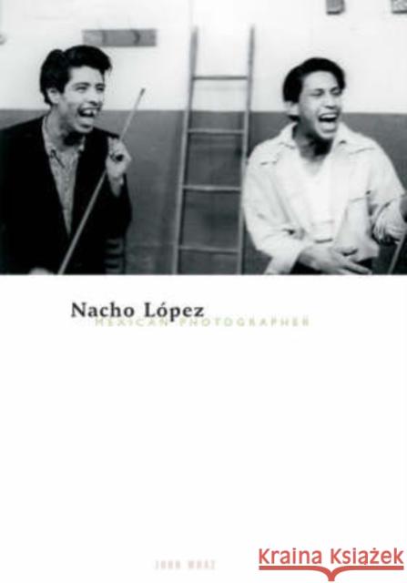 Nacho Lopez, Mexican Photographer: Volume 14 Mraz, John 9780816640485 University of Minnesota Press