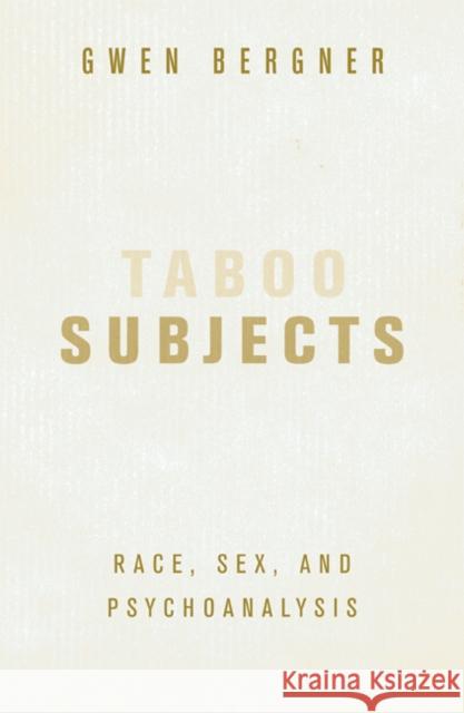 Taboo Subjects: Race, Sex, and Psychoanalysis Bergner, Gwen 9780816640683