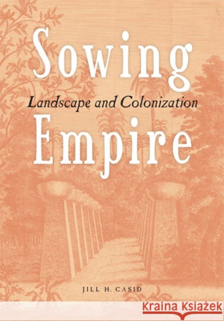 Sowing Empire : Landscape And Colonization Jill H. Casid 9780816640959 University of Minnesota Press