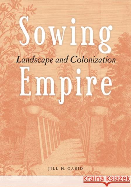 Sowing Empire : Landscape And Colonization Jill H. Casid 9780816640966 University of Minnesota Press