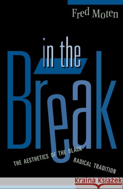 In the Break: The Aesthetics of the Black Radical Tradition Moten, Fred 9780816641000 University of Minnesota Press