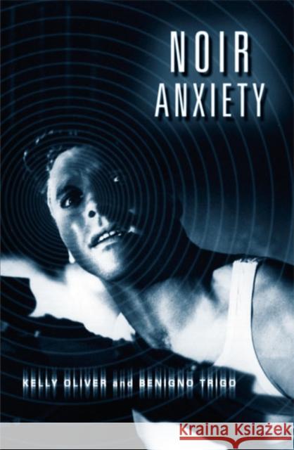 Noir Anxiety Kelly Oliver Benigno Trigo 9780816641093 University of Minnesota Press