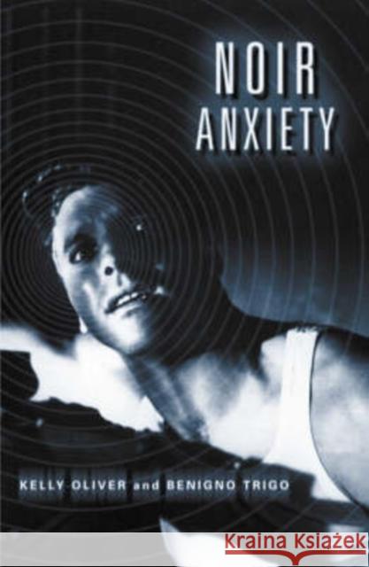 Noir Anxiety Kelly Oliver Benigno Trigo 9780816641109 University of Minnesota Press