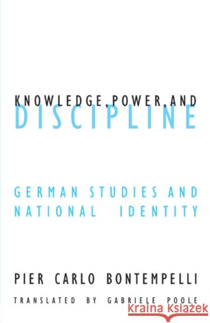 Knowledge Power And Discipline : German Studies And National Identity Pier Carlo Bontempelli Gabriele Poole 9780816641116 University of Minnesota Press