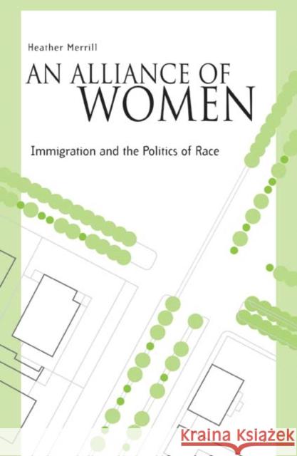 An Alliance Of Women : Immigration And The Politics Of Race Heather Merrill 9780816641574 University of Minnesota Press