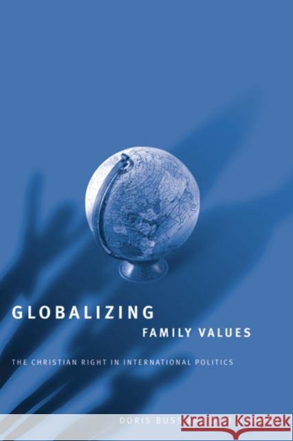 Globalizing Family Values : The Christian Right In International Politics Doris Buss Didi Herman 9780816642076