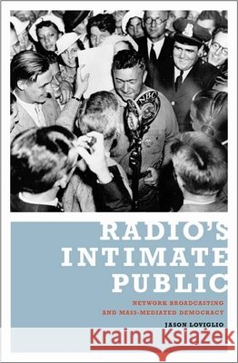 Radio's Intimate Public: Network Broadcasting and Mass-Mediated Democracy Loviglio, Jason 9780816642342