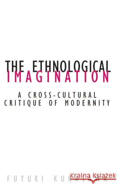 Ethnological Imagination : A Cross-Cultural Critique Of Modernity Fuyuki Kurasawa 9780816642397 University of Minnesota Press