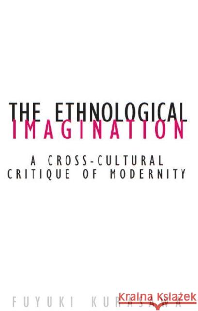 The Ethnological Imagination: A Cross-Cultural Critique of Modernity Kurasawa, Fuyuki 9780816642403 University of Minnesota Press