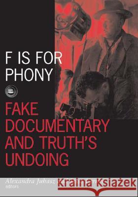 F Is for Phony: Fake Documentary and Truth's Undoing Volume 17 Juhasz, Alexandra 9780816642519 University of Minnesota Press