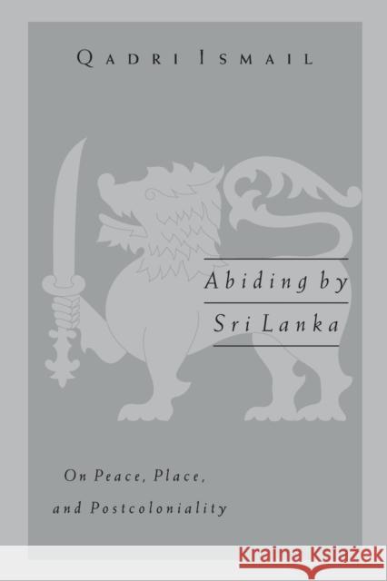 Abiding by Sri Lanka: On Peace, Place, and Postcoloniality Ismail, Qadri 9780816642557 University of Minnesota Press