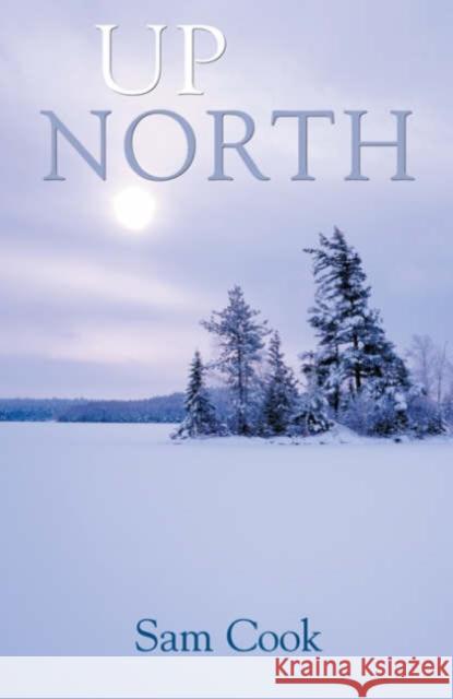 Up North Sam Cook Bob Cary Bob Cary 9780816642670 University of Minnesota Press