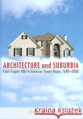 Architecture and Suburbia : From English Villa to American Dream House, 1690-2000 John Archer 9780816643035 University of Minnesota Press