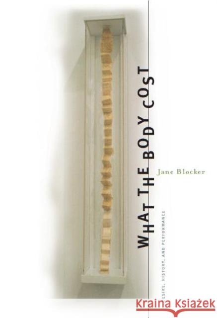 What the Body Cost: Desire, History, and Performance Blocker, Jane 9780816643189 University of Minnesota Press